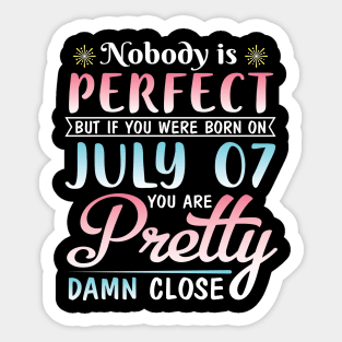 Nobody Is Perfect But If You Were Born On July 07 You Are Pretty Damn Close Happy Birthday To Me You Sticker